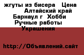жгуты из бисера › Цена ­ 850 - Алтайский край, Барнаул г. Хобби. Ручные работы » Украшения   